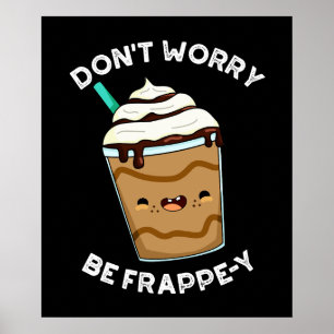 Poster Don't Worry Be Frappey Frappuccino Pun Dark BG 