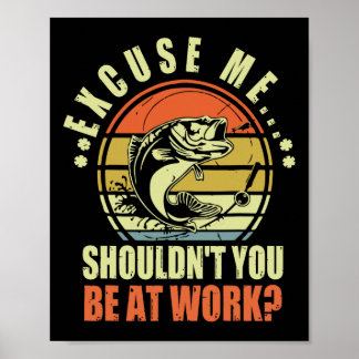 Poster Drôle Pêche Excusez-moi Ne devrais-tu pas être au