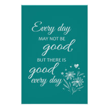 Every day may not be good - Teal