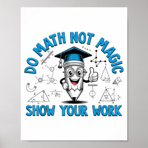 Poster Faire des maths pas de la magie Montrez votre trav