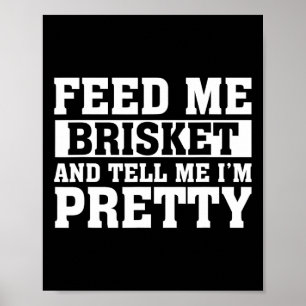 Poster Feed Me Brisket And Tell Me I'm Pretty Rbeque Gril
