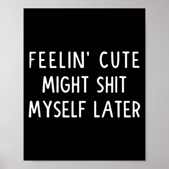 Poster Feeling Cute Might My Pants Later Funny Saying Quo (Devant)