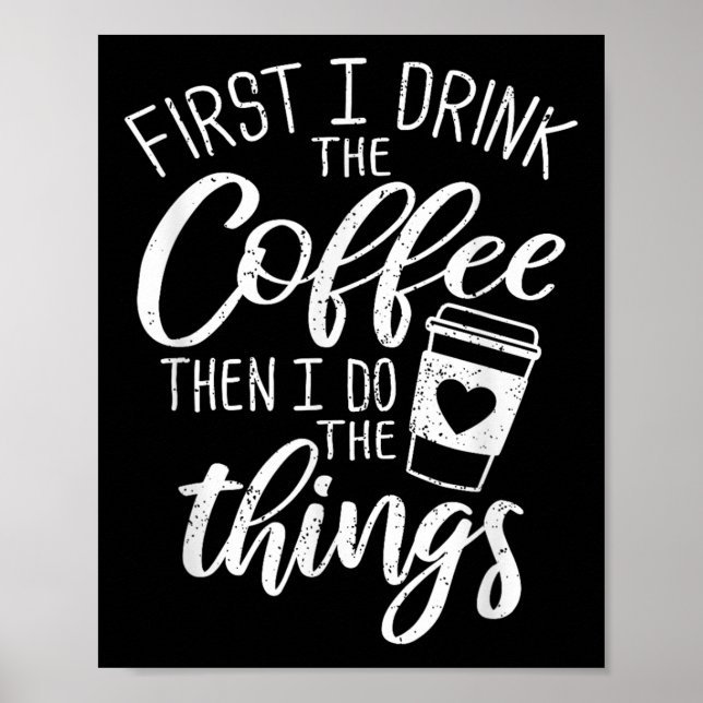 Poster First I Drink The Coffee Then I Do The Things  (Devant)