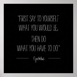 Poster First Say to Yourself What You Would Be Epictetus