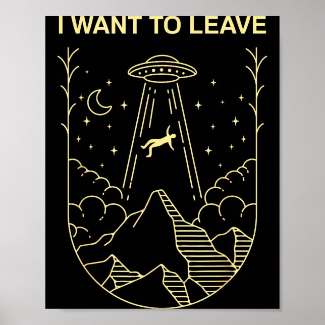 Poster Funny Alien Ufo Extraterrestrial I Want To Leave A (Devant)