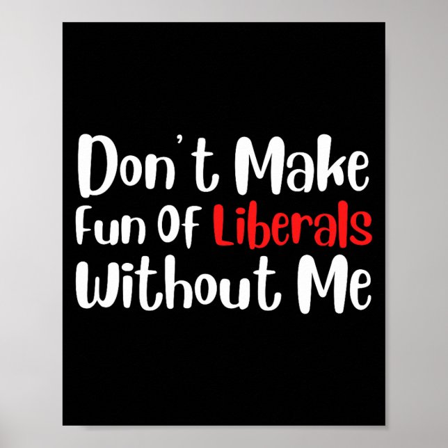Poster Funny Don't Make Fun Of Liberals Without Me Premiu (Devant)