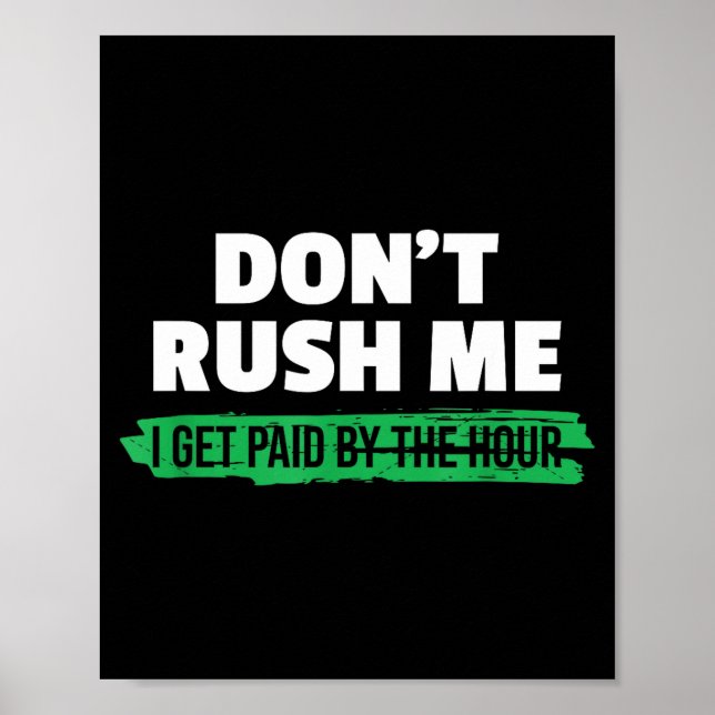 Poster Funny Don't Rush Me I Get Paid By The Hour Sarcasm (Devant)