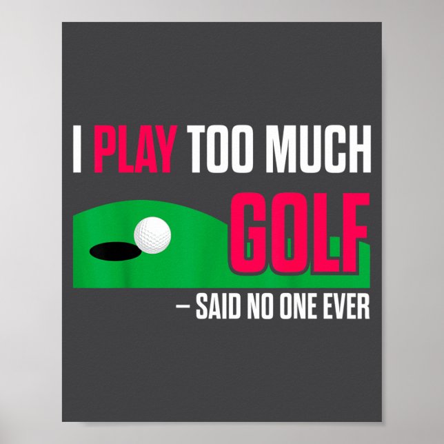 Poster Funny Golf I Play Too Much Golf Said Ever Quote  (Devant)