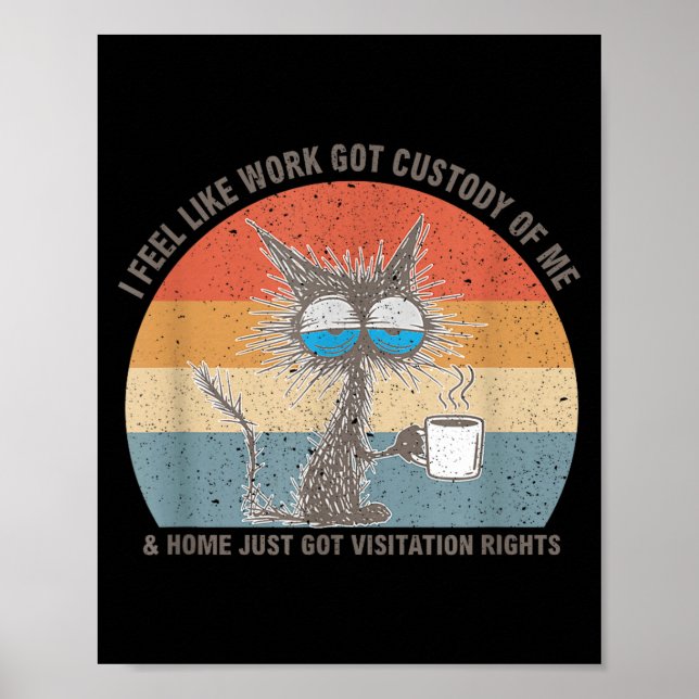 Poster Funny Sarcastic Cat I Feel Like Work Got Custody O (Devant)