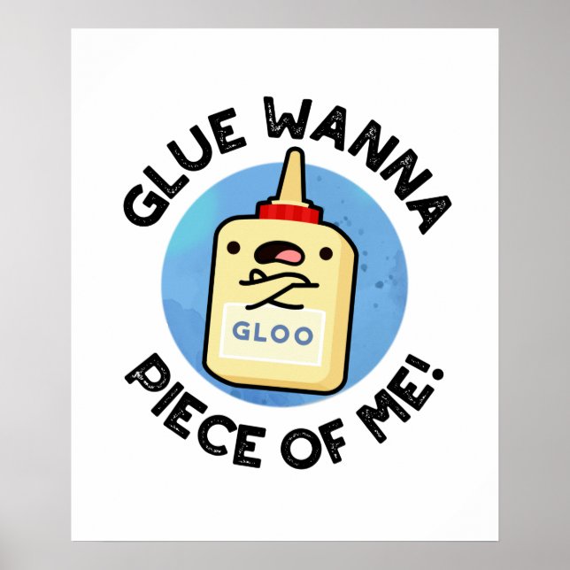 Poster Glue Wanna Pièce De Moi Drôle Pun (Devant)