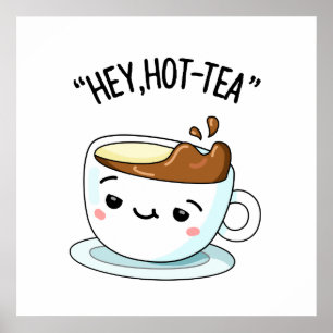 Poster Hey Hot Tea Funny Cuppa Tea Pun