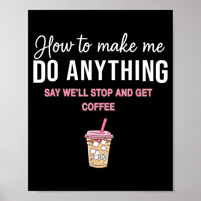 Poster How To Make Me Do Anything Say We'll Stop And Get  (Devant)