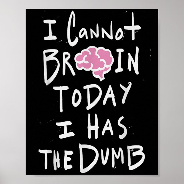 Poster I Cannot Brain Today I Has The Dumb - Funny Saying (Devant)