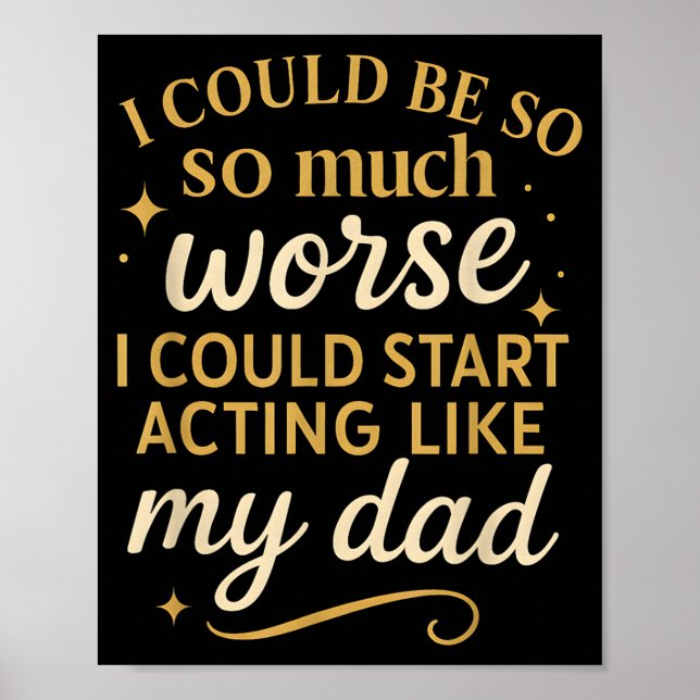 Poster I Could Be So Much Worse I Could Start Acting Like (Devant)