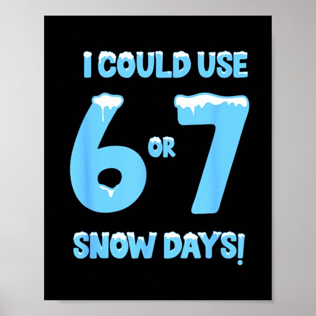 Poster I Could Use 6 7 Snow Days Funny Snowy Day Teacher  (Devant)