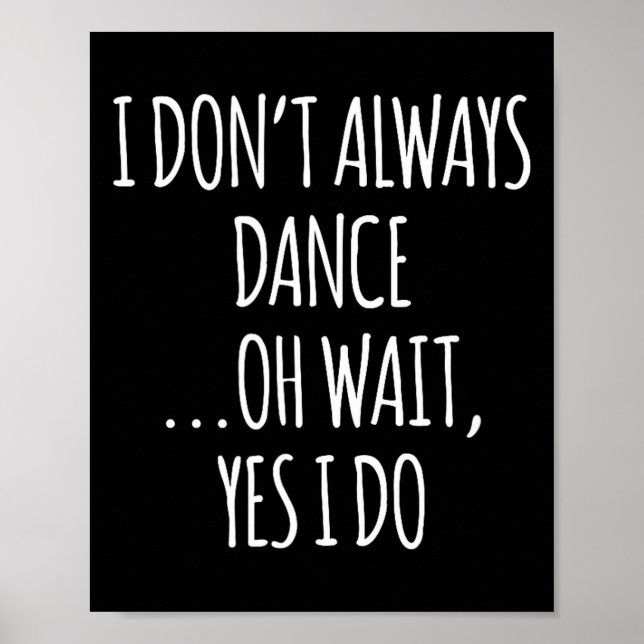 Poster I Don't Always Dance Oh Wait - Cute Dancer  (Devant)