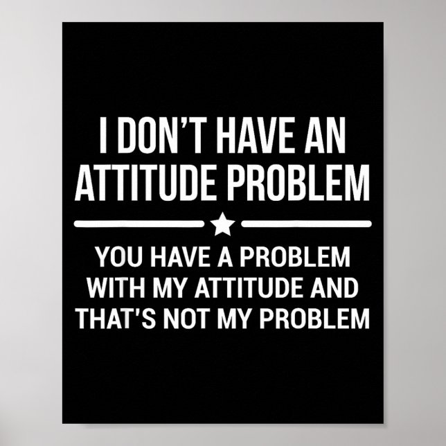 Poster I Don't Have An Attitude Problem Funny Sarcasm  (Devant)