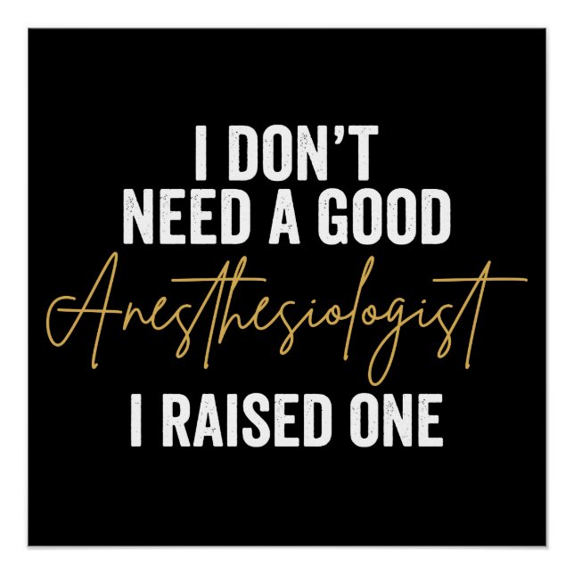 Poster I Don't Need A Good Anesthesiologist I Raised One (Devant)