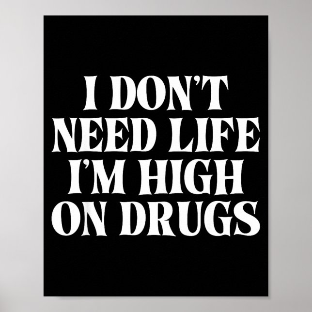 Poster I Don't Need Life I'm High On Drugs Funny Apparel  (Devant)
