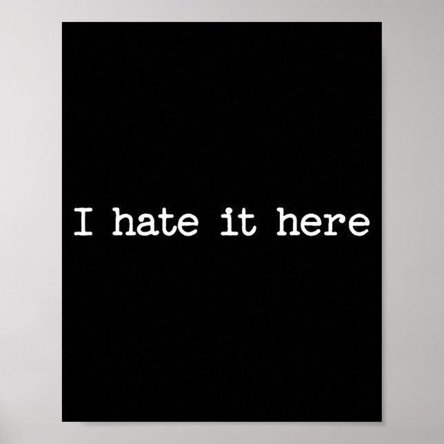 Poster I Hate It Here Sarcastic Quote Work Saying Snarky  (Devant)