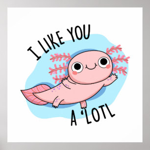 Poster I Like You A Lotl Funny Axolotl Pun
