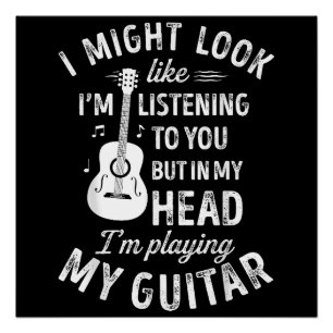 Poster I Might Look Like I'm Listening To You Funny Guita