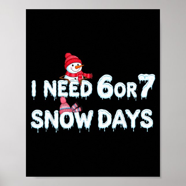 Poster I Need 6 Ou 7 Snow Days Six Seven Snowy Day  (Devant)