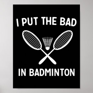 Poster I Put the Bad In Badminton