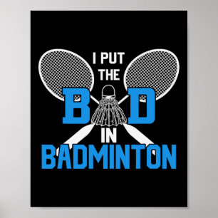 Poster I Put the Bad In Badminton