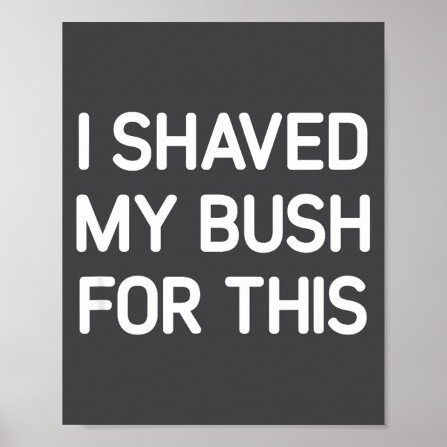 Poster I Shaved My Bush For This, Funny, Jokes, Sarcastic (Devant)
