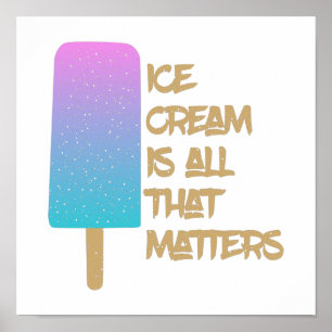 Poster Ice Cream is all that matters.