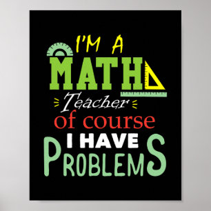 Poster I'm a Math Teacher Of Course I Have Problems