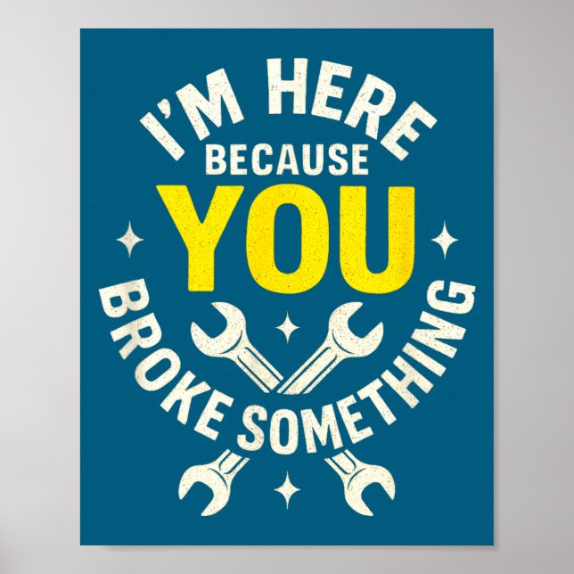 Poster I'm Here Because You Broke Soing - Funny Mechanic  (Devant)