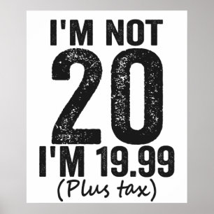 Poster I'm Not 20 i'm 19.99 Plis Tax Funny Birthday