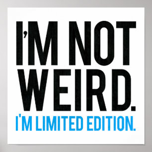 Poster I'm not weird I'm limited edition.