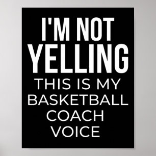 Poster I'm not yelling this is my basketball coach voice.