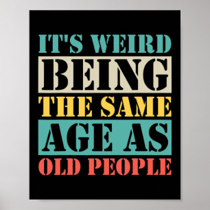 Poster It's Weird Being The Same Age As Old People