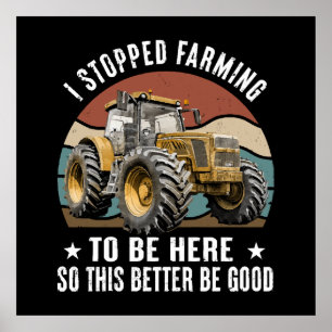 Poster J'ai arrêté l'agriculture pour être ici alors ça f
