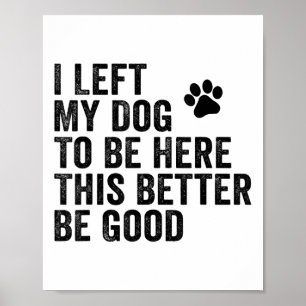 Poster J'Ai Laissé Mon Chien Pour Être Ici, Il Vaut Mieux