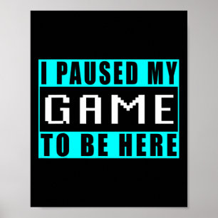 Poster J'ai mis mon jeu en pause pour être ici Video Game