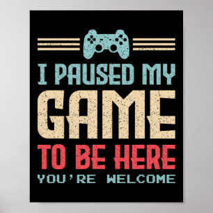 Poster J'ai mis mon jeu en pause pour être ici, vous êtes