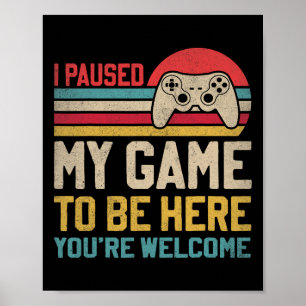 Poster J'ai suspendu mon jeu pour être ici Vous êtes Bien