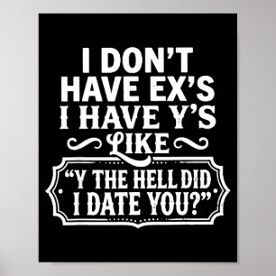 Poster Je n'ai pas d'exs j'ai des Y comme Y d'où je t'ai