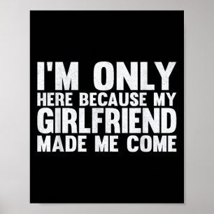 Poster Je Ne Suis Ici Que Parce Que Ma Petite Amie M'A Fa