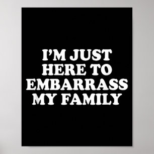 Poster Je suis ici pour embarrasser ma famille Blague drô