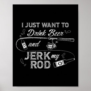 Poster Je Veux Juste Boire De La Bière Et Jerk Mon Rod Dr