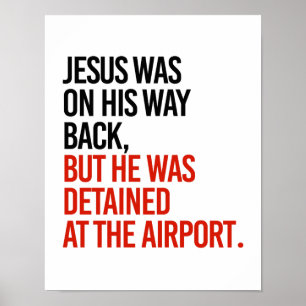 Poster Jesus was on his way back, but was detained at the