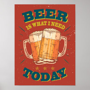 Poster La bière est ce dont j'ai besoin aujourd'hui. Bièr