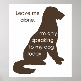 Poster Leave Me Alone I'm Only Speaking To My Dog Today
