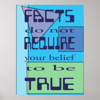 Poster Les faits n'exigent pas que votre croyance soit vr
